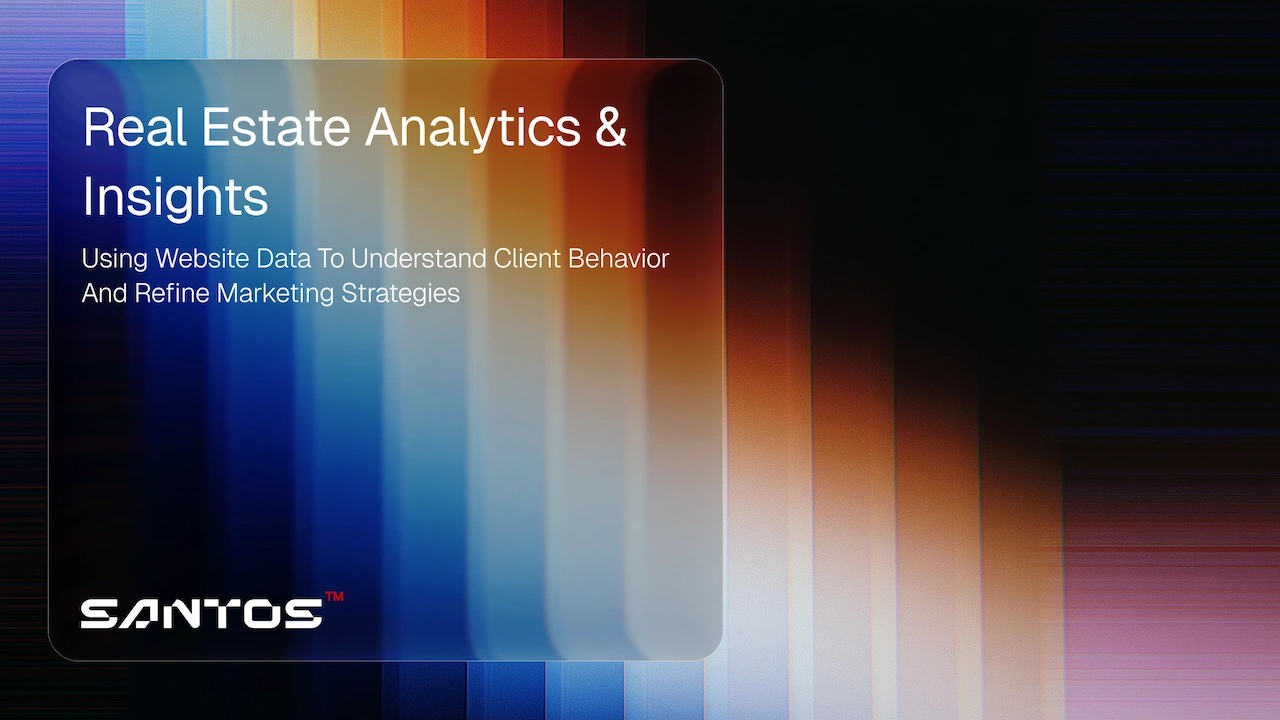 Real Estate Analytics & Insights Using website data to understand client behavior and refine marketing strategies Santos Digital